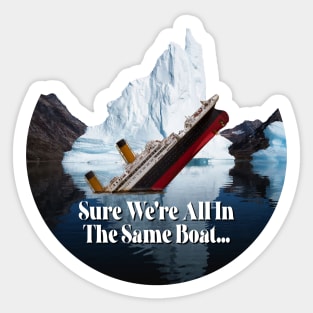 Sure We're All In The Same Boat... Sticker